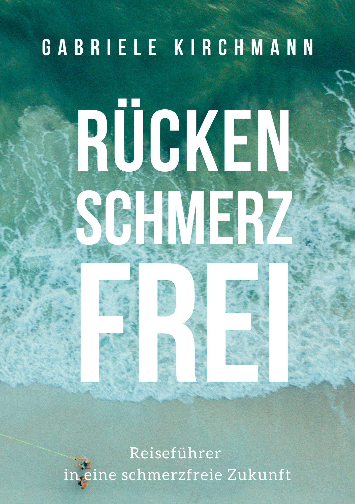 Buchcover: Rücken Schmerz Frei von Gabriele Kirchmann, Reiseführer in eine schmerzfreie Zukunft